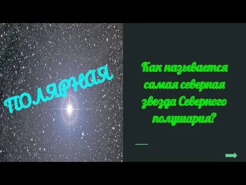 Как называется самая северная звезда Северного полушария? ПОЛЯРНАЯ