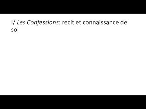 I/ Les Confessions: récit et connaissance de soi