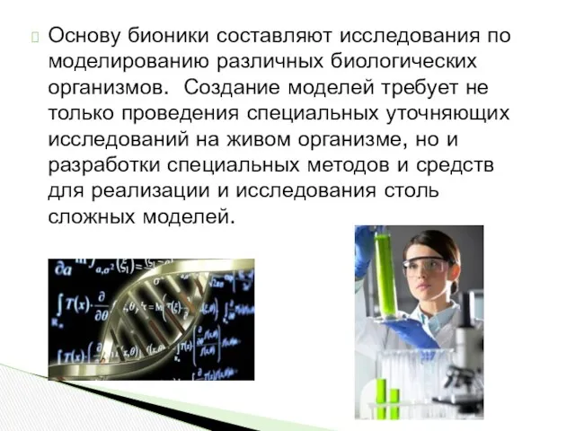 Основу бионики составляют исследования по моделированию различных биологических организмов. Создание моделей требует не