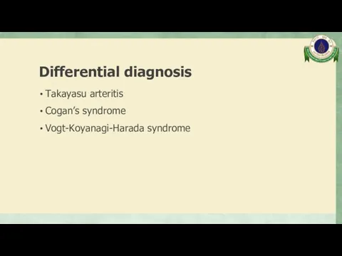 Differential diagnosis Takayasu arteritis Cogan’s syndrome Vogt-Koyanagi-Harada syndrome