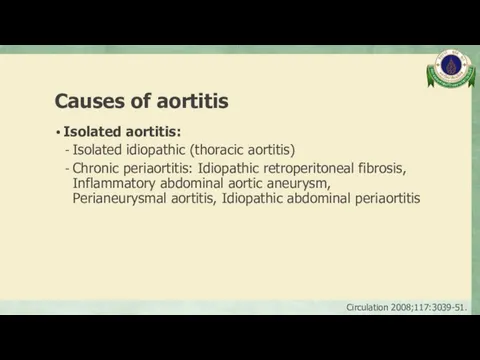 Causes of aortitis Isolated aortitis: Isolated idiopathic (thoracic aortitis) Chronic