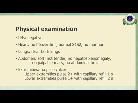 Physical examination LNs: negative Heart: no heave/thrill, normal S1S2, no