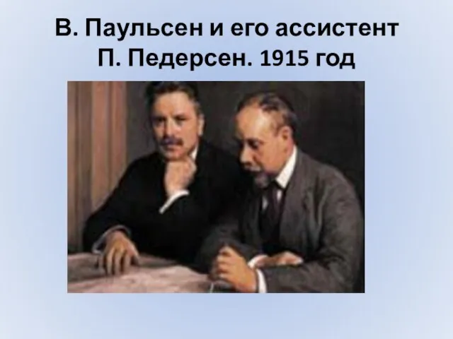 В. Паульсен и его ассистент П. Педерсен. 1915 год