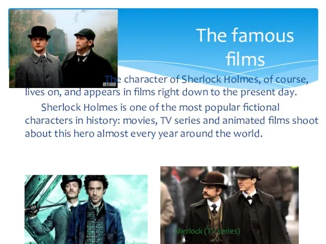 The character of Sherlock Holmes, of course, lives on, and appears in films