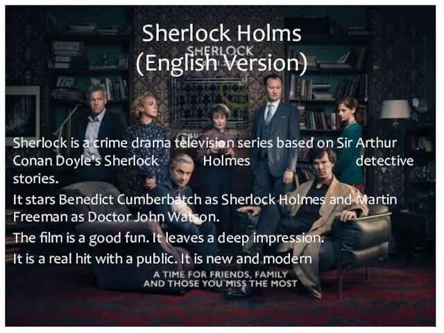 Sherlock is a crime drama television series based on Sir Arthur Conan Doyle's