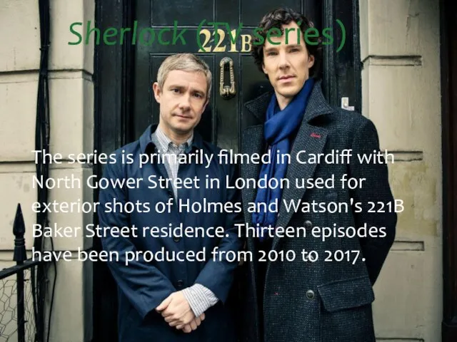 Sherlock (TV series) The series is primarily filmed in Cardiff with North Gower