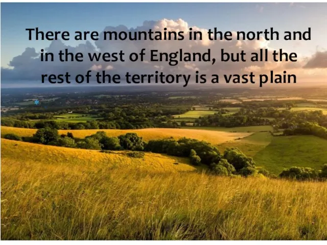 . There are mountains in the north and in the west of England,