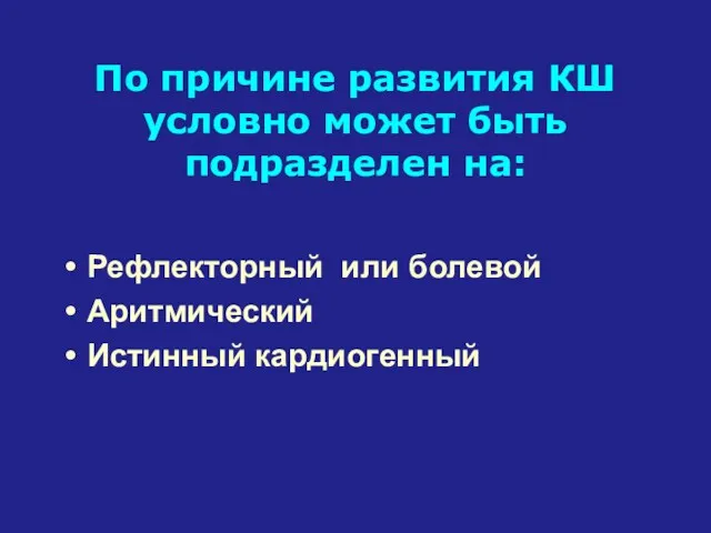 По причине развития КШ условно может быть подразделен на: Рефлекторный или болевой Аритмический Истинный кардиогенный