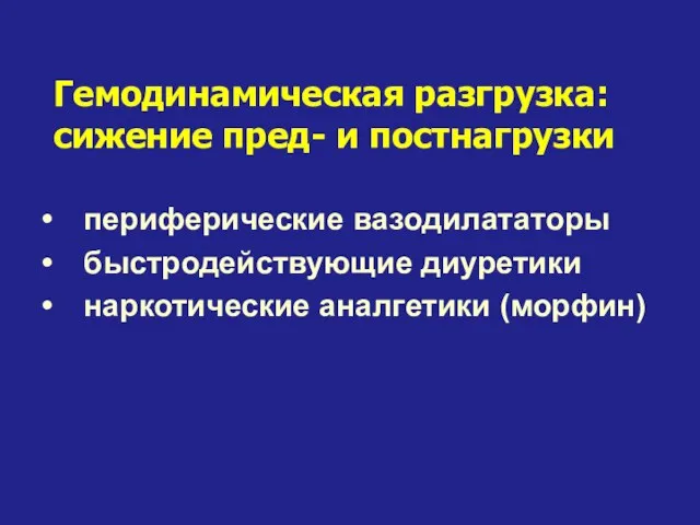 периферические вазодилататоры быстродействующие диуретики наркотические аналгетики (морфин) Гемодинамическая разгрузка: сижение пред- и постнагрузки