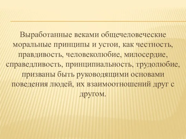 Выработанные веками общечеловеческие моральные принципы и устои, как честность, правдивость,