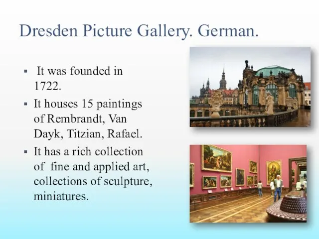 Dresden Picture Gallery. German. It was founded in 1722. It houses 15 paintings