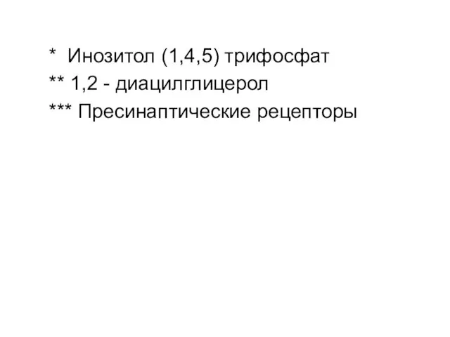 * Инозитол (1,4,5) трифосфат ** 1,2 - диацилглицерол *** Пресинаптические рецепторы