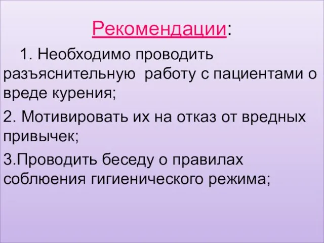 Рекомендации: 1. Необходимо проводить разъяснительную работу с пациентами о вреде