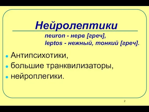 Нейролептики neuron - нерв [греч], leptos - нежный, тонкий [греч]. Антипсихотики, большие транквилизаторы, нейроплегики.