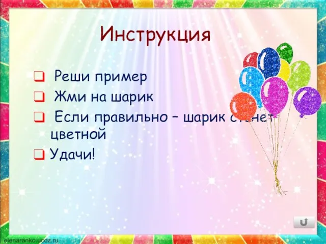 Инструкция Реши пример Жми на шарик Если правильно – шарик станет цветной Удачи!