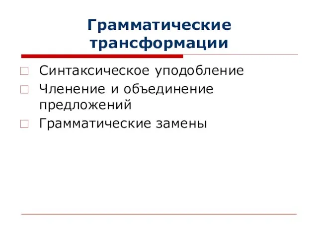 Грамматические трансформации Синтаксическое уподобление Членение и объединение предложений Грамматические замены