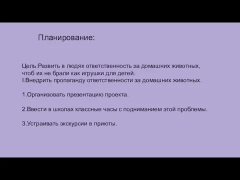 Планирование: Цель:Развить в людях ответственность за домашних животных,чтоб их не