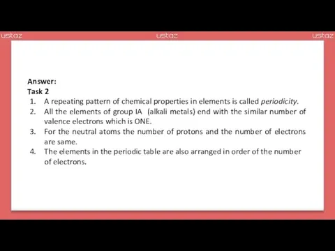 Answer: Task 2 A repeating pattern of chemical properties in