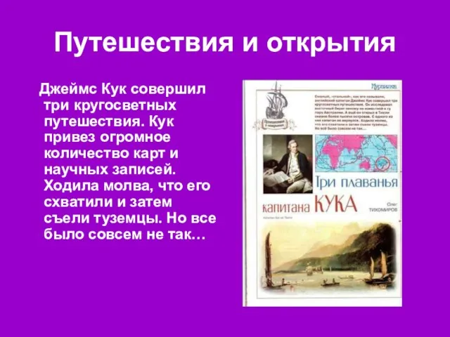 Путешествия и открытия Джеймс Кук совершил три кругосветных путешествия. Кук привез огромное количество