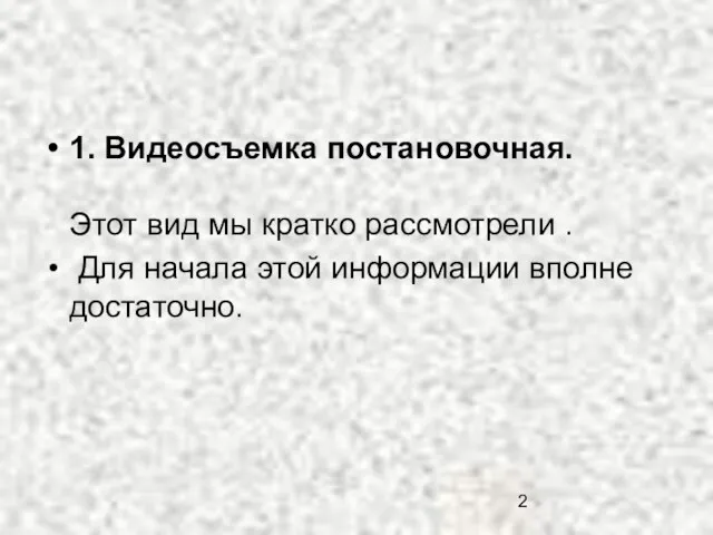 1. Видеосъемка постановочная. Этот вид мы кратко рассмотрели . Для начала этой информации вполне достаточно.