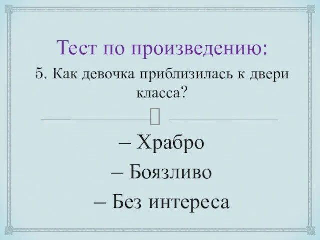 Тест по произведению: 5. Как девочка приблизилась к двери класса?