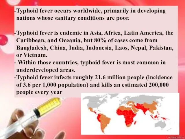 Typhoid fever occurs worldwide, primarily in developing nations whose sanitary