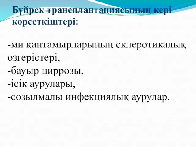 Бүйрек трансплантациясының кері көрсеткіштері: -ми қантамырларының склеротикалық өзгерістері, -бауыр циррозы, -ісік аурулары, -созылмалы инфекциялық аурулар.