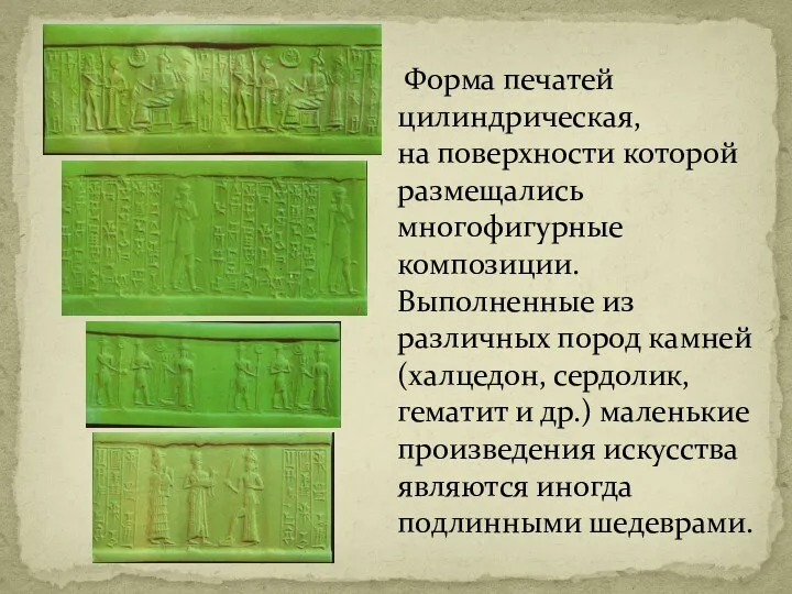 Форма печатей цилиндрическая, на поверхности которой размещались многофигурные композиции. Выполненные