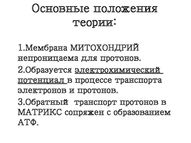 Основные положения теории: 1.Мембрана МИТОХОНДРИЙ непроницаема для протонов. 2.Образуется электрохимический