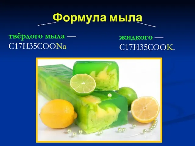 Формула мыла твёрдого мыла — C17H35COONa жидкого — C17H35COOK.