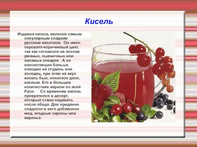 Кисель Издавна кисель являлся самым популярным сладким русским напитком. Он