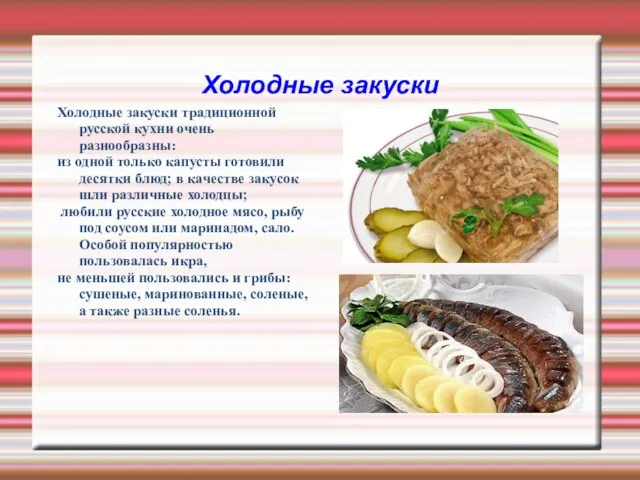 Холодные закуски Холодные закуски традиционной русской кухни очень разнообразны: из