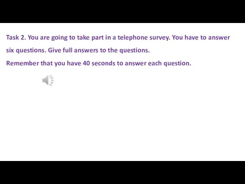 Task 2. You are going to take part in a telephone survey. You