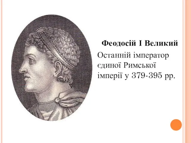 Феодосій І Великий Останній імператор єдиної Римської імперії у 379-395 рр.