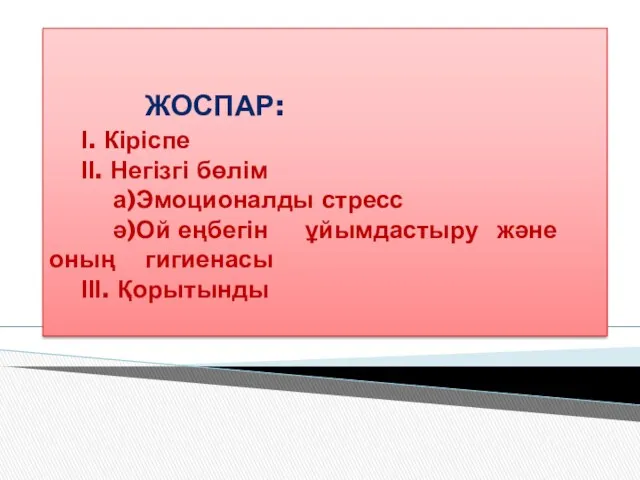 ЖОСПАР: І. Кіріспе ІІ. Негізгі бөлім а)Эмоционалды стресс ә)Ой еңбегін ұйымдастыру және оның гигиенасы ІІІ. Қорытынды