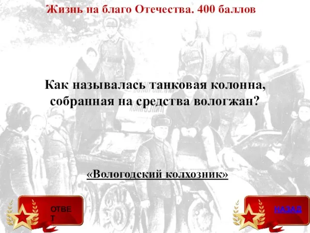 Как называлась танковая колонна, собранная на средства вологжан? «Вологодский колхозник» Жизнь на благо Отечества. 400 баллов