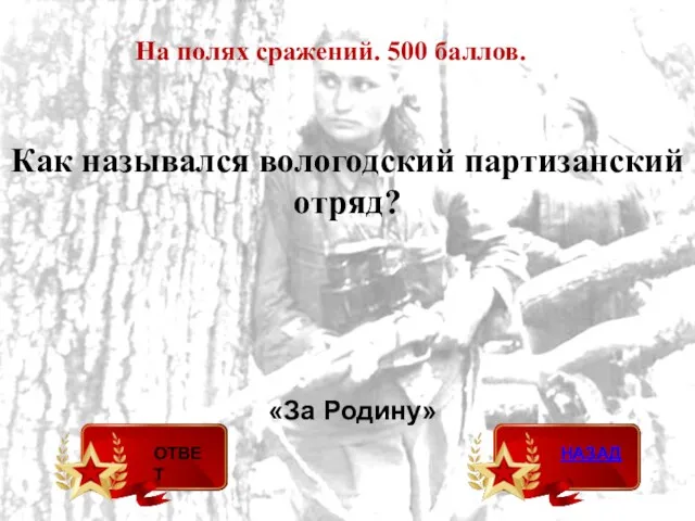 Как назывался вологодский партизанский отряд? «За Родину» На полях сражений. 500 баллов.