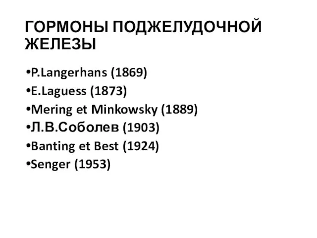 ГОРМОНЫ ПОДЖЕЛУДОЧНОЙ ЖЕЛЕЗЫ P.Langerhans (1869) E.Laguess (1873) Mering et Minkowsky