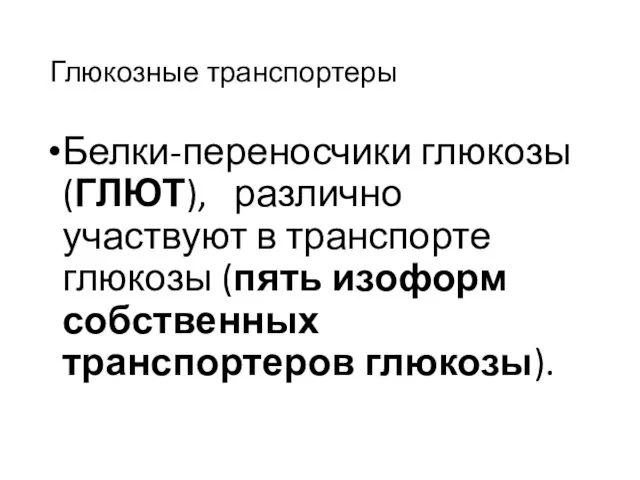 Глюкозные транспортеры Белки-переносчики глюкозы (ГЛЮТ), различно участвуют в транспорте глюкозы (пять изоформ собственных транспортеров глюкозы).