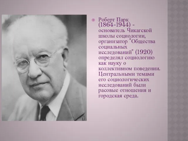 Роберт Парк (1864-1944) - основатель Чикагской школы социологии, организатор "Общества