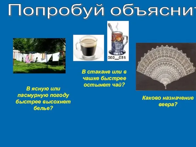 Попробуй объяснить: В стакане или в чашке быстрее остынет чай?