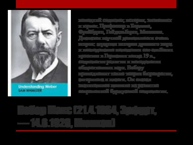 Вебер Макс (21.4.1864, Эрфурт, — 14.6.1920, Мюнхен) немецкий социолог, историк,