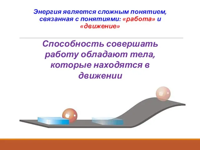 Энергия является сложным понятием, связанная с понятиями: «работа» и «движение»