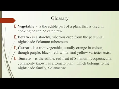 Glossary Vegetable - is the edible part of a plant