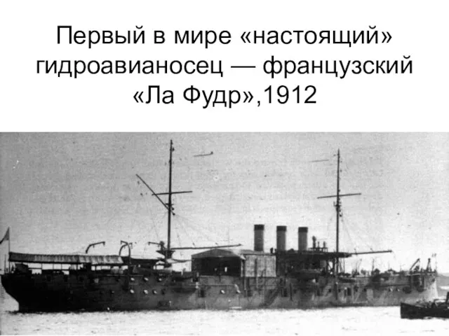 Первый в мире «настоящий» гидроавианосец — французский «Ла Фудр»,1912