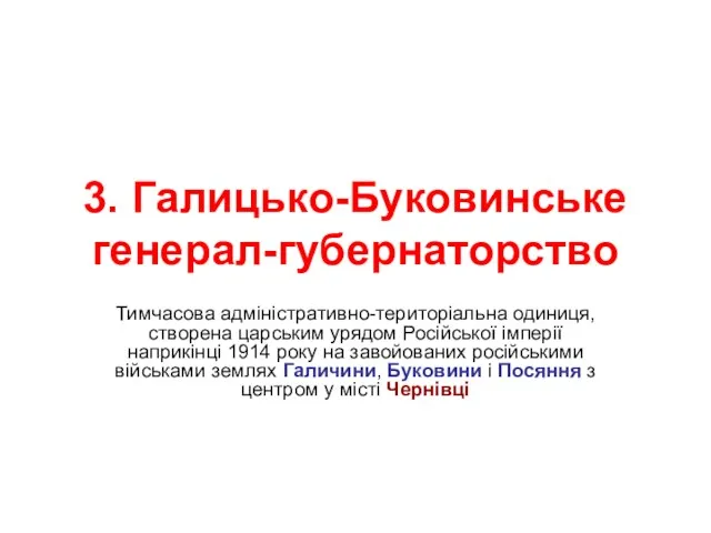 3. Галицько-Буковинське генерал-губернаторство Тимчасова адміністративно-територіальна одиниця, створена царським урядом Російської