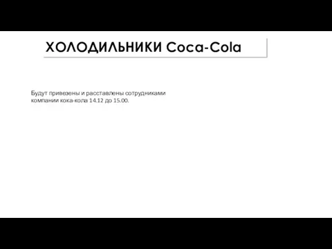 ХОЛОДИЛЬНИКИ Coca-Cola Будут привезены и расставлены сотрудниками компании кока-кола 14.12 до 15.00.