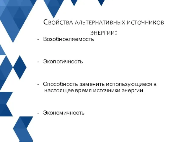 - Возобновляемость - Экологичность - Способность заменить использующиеся в настоящее