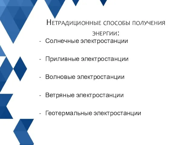 Солнечные электростанции Приливные электростанции Волновые электростанции Ветряные электростанции Геотермальные электростанции Нетрадиционные способы получения энергии: