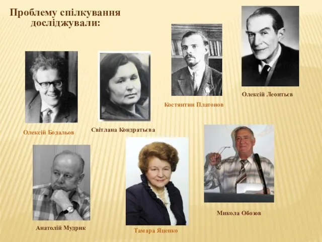 Проблему спілкування досліджували: Олексій Бодальов Тамара Яценко Олексій Леонтьєв Світлана